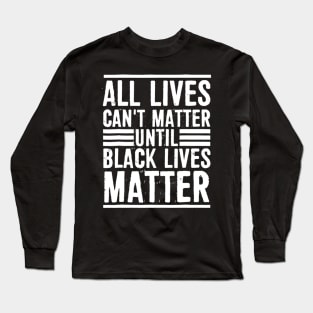 All Lives Can t Matter Until Black Lives Matter T shirt Long Sleeve T-Shirt